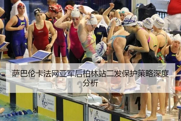 萨巴伦卡法网亚军后柏林站二发保护策略深度分析